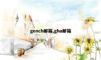 gench邮箱,gha邮箱