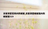 贪婪洞窟官网内购破解,贪婪洞窟破解版内购破解版319