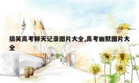 搞笑高考聊天记录图片大全,高考幽默图片大全