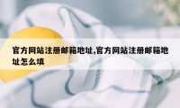 官方网站注册邮箱地址,官方网站注册邮箱地址怎么填