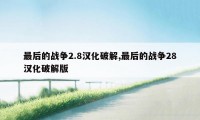 最后的战争2.8汉化破解,最后的战争28汉化破解版