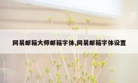 网易邮箱大师邮箱字体,网易邮箱字体设置