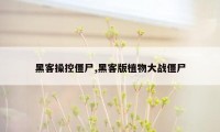 黑客操控僵尸,黑客版植物大战僵尸