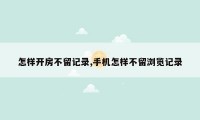 怎样开房不留记录,手机怎样不留浏览记录