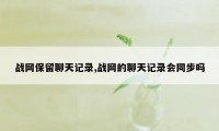 战网保留聊天记录,战网的聊天记录会同步吗