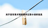 关于音乐鬼才搞笑聊天记录小说的信息