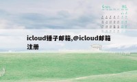 icloud锤子邮箱,@icloud邮箱注册