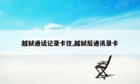 越狱通话记录卡住,越狱后通讯录卡
