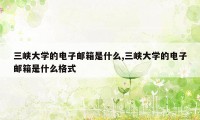 三峡大学的电子邮箱是什么,三峡大学的电子邮箱是什么格式