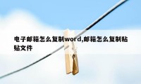 电子邮箱怎么复制word,邮箱怎么复制粘贴文件