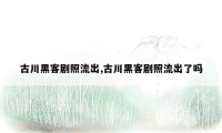 古川黑客剧照流出,古川黑客剧照流出了吗