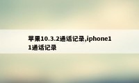 苹果10.3.2通话记录,iphone11通话记录