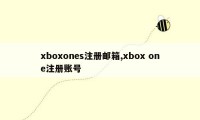 xboxones注册邮箱,xbox one注册账号