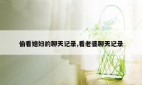 偷看媳妇的聊天记录,看老婆聊天记录