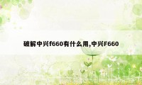 破解中兴f660有什么用,中兴F660