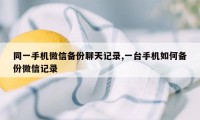 同一手机微信备份聊天记录,一台手机如何备份微信记录