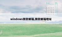 windows微软邮箱,微软邮箱地址