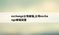 exchange公司邮箱,公司exchange邮箱设置