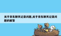 关于京东聊天记录问题,关于京东聊天记录问题的解答