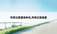 开房记录错误申诉,开房记录被查