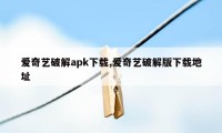 爱奇艺破解apk下载,爱奇艺破解版下载地址