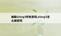 破解vivoy3开机密码,vivoy3怎么破密码