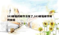 163邮箱的邮件没有了,163邮箱邮件如何撤回
