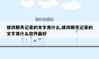 修改聊天记录的文字用什么,修改聊天记录的文字用什么软件最好