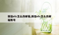 微信etc怎么改邮箱,微信etc怎么改邮箱账号