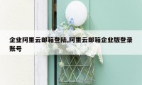 企业阿里云邮箱登陆,阿里云邮箱企业版登录账号