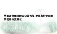 苹果备份删除聊天记录恢复,苹果备份删除聊天记录恢复原状