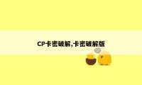 CP卡密破解,卡密破解版