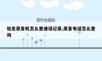 信息录音机怎么查通话记录,录音电话怎么查询