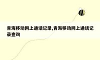 青海移动网上通话记录,青海移动网上通话记录查询