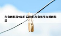 淘宝破解版0元购买游戏,淘宝无限金币破解版