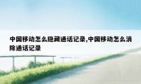 中国移动怎么隐藏通话记录,中国移动怎么消除通话记录