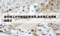 南京理工大学邮箱配置密码,南京理工大学邮箱格式