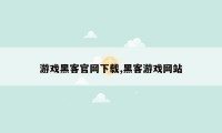 游戏黑客官网下载,黑客游戏网站