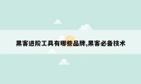 黑客进阶工具有哪些品牌,黑客必备技术