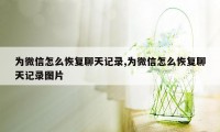 为微信怎么恢复聊天记录,为微信怎么恢复聊天记录图片