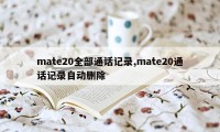 mate20全部通话记录,mate20通话记录自动删除