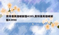 奥特曼英雄破解版4399,奥特曼英雄破解版43990