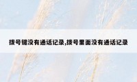 拨号键没有通话记录,拨号里面没有通话记录