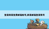 登录网易免费邮箱帐号,网易邮箱登录账号