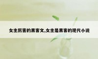 女主厉害的黑客文,女主是黑客的现代小说