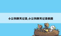 小公狗聊天记录,小公狗聊天记录截图