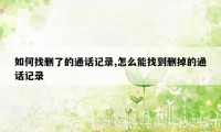如何找删了的通话记录,怎么能找到删掉的通话记录