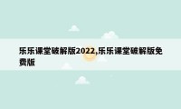 乐乐课堂破解版2022,乐乐课堂破解版免费版