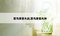 菜鸟黑客大战,菜鸟黑客大神