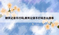聊天记录不打码,聊天记录不打码怎么回事